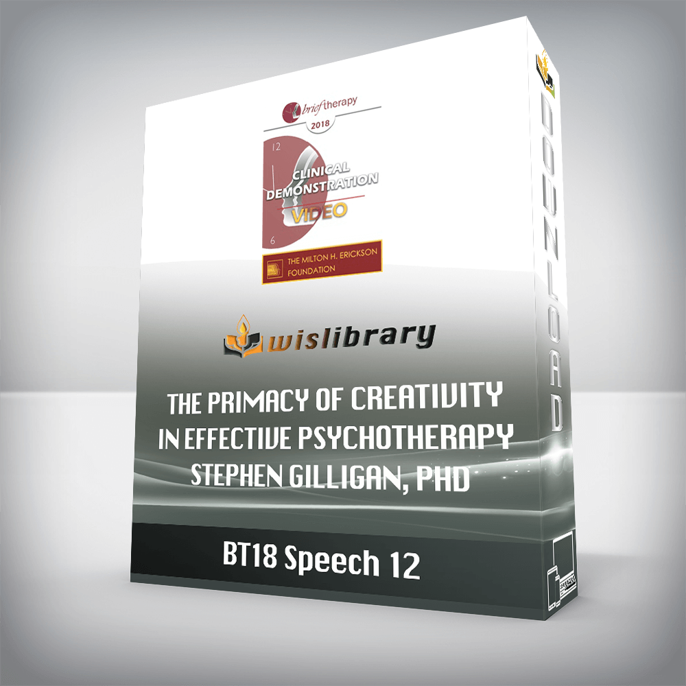 BT18 Speech 12 – The Primacy of Creativity in Effective Psychotherapy – Stephen Gilligan, PhD
