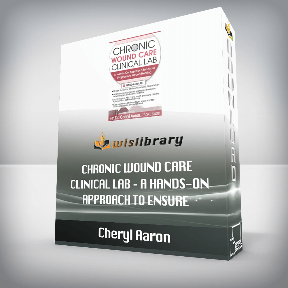 Cheryl Aaron – Chronic Wound Care Clinical Lab – A Hands-On Approach to Ensure Progressive Wound Healing