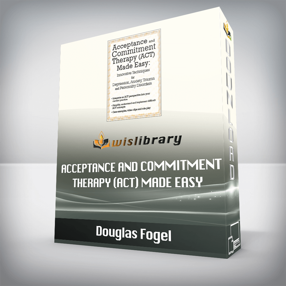Douglas Fogel – Acceptance and Commitment Therapy (ACT) Made Easy – Innovative Techniques for Depression, Anxiety, Trauma & Personality Disorders