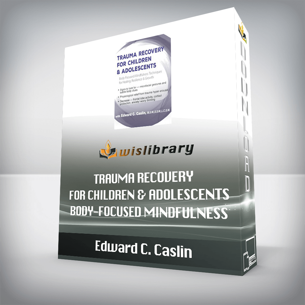Edward C. Caslin – Trauma Recovery for Children & Adolescents – Body-Focused Mindfulness Techniques for Healing, Resilience & Growth