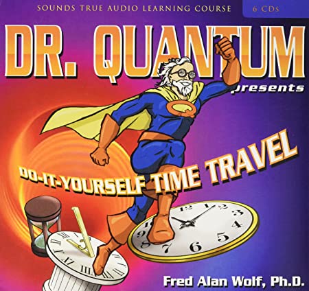 Fred Alan Wolf – Dr. Quantum Presents Do-It-Yourself Time Travel