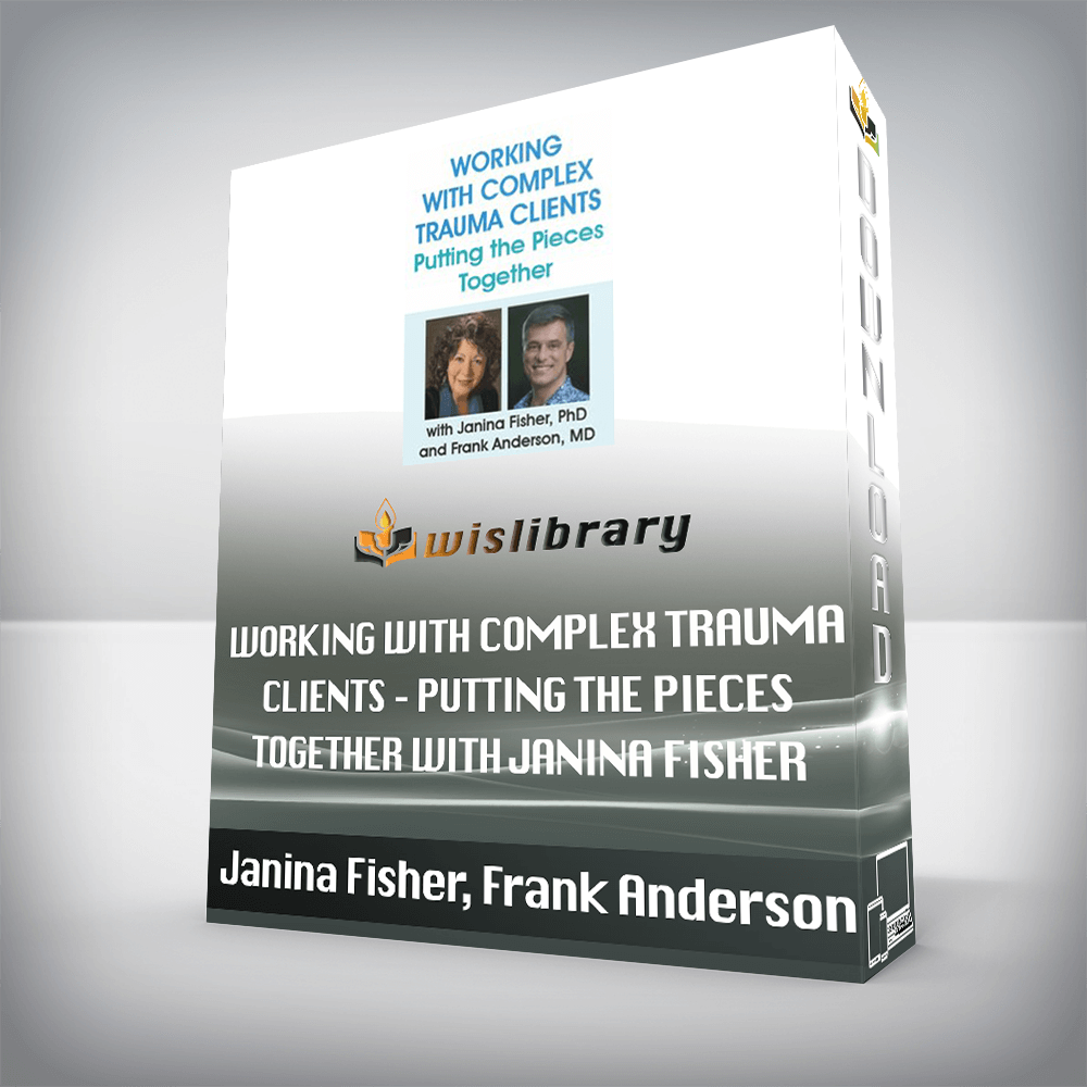 Janina Fisher, Frank Anderson – Working with Complex Trauma Clients – Putting the Pieces Together with Janina Fisher, PhD and Frank Anderson, MD