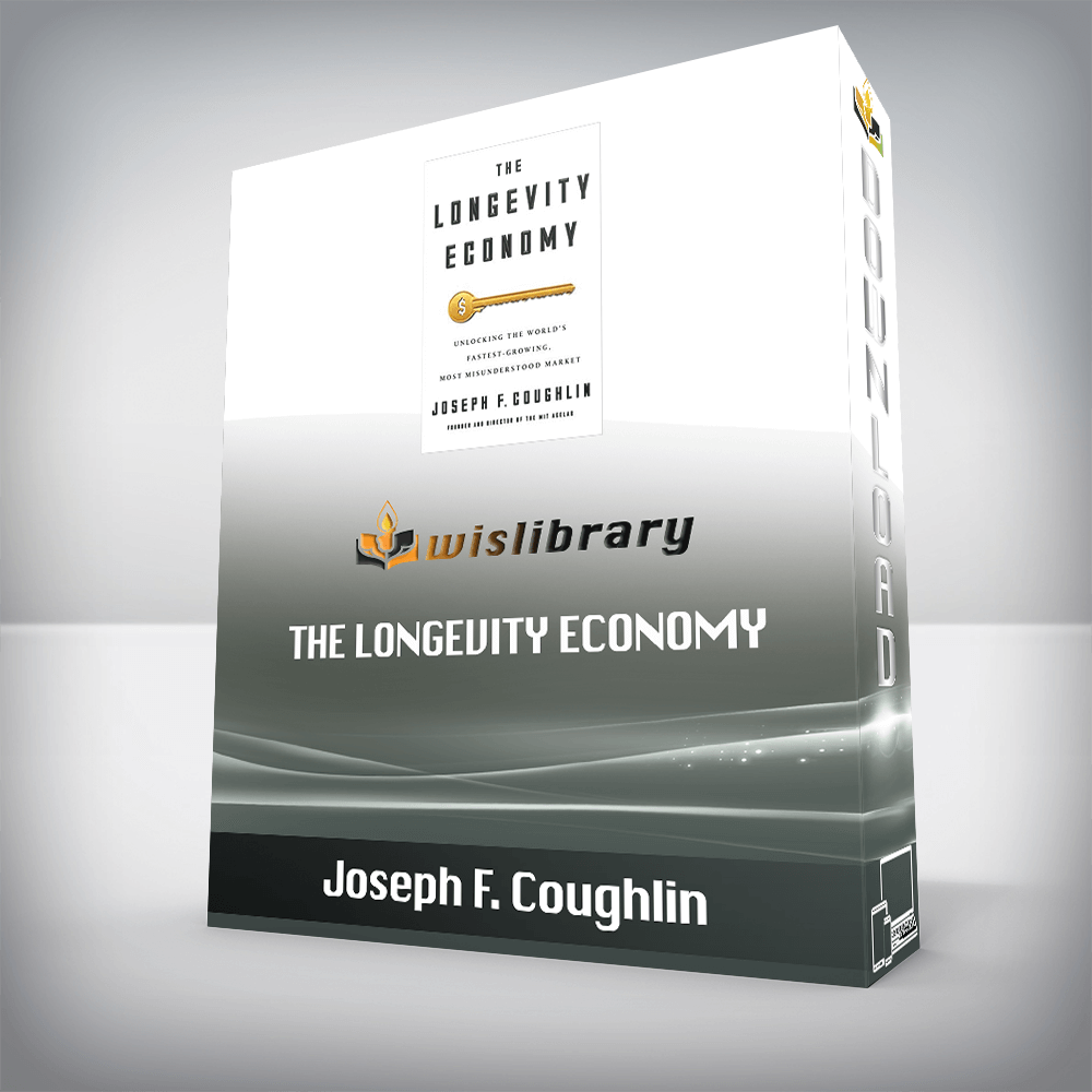 Joseph F. Coughlin – The Longevity Economy: Unlocking the World’s Fastest-Growing, Most Misunderstood Market