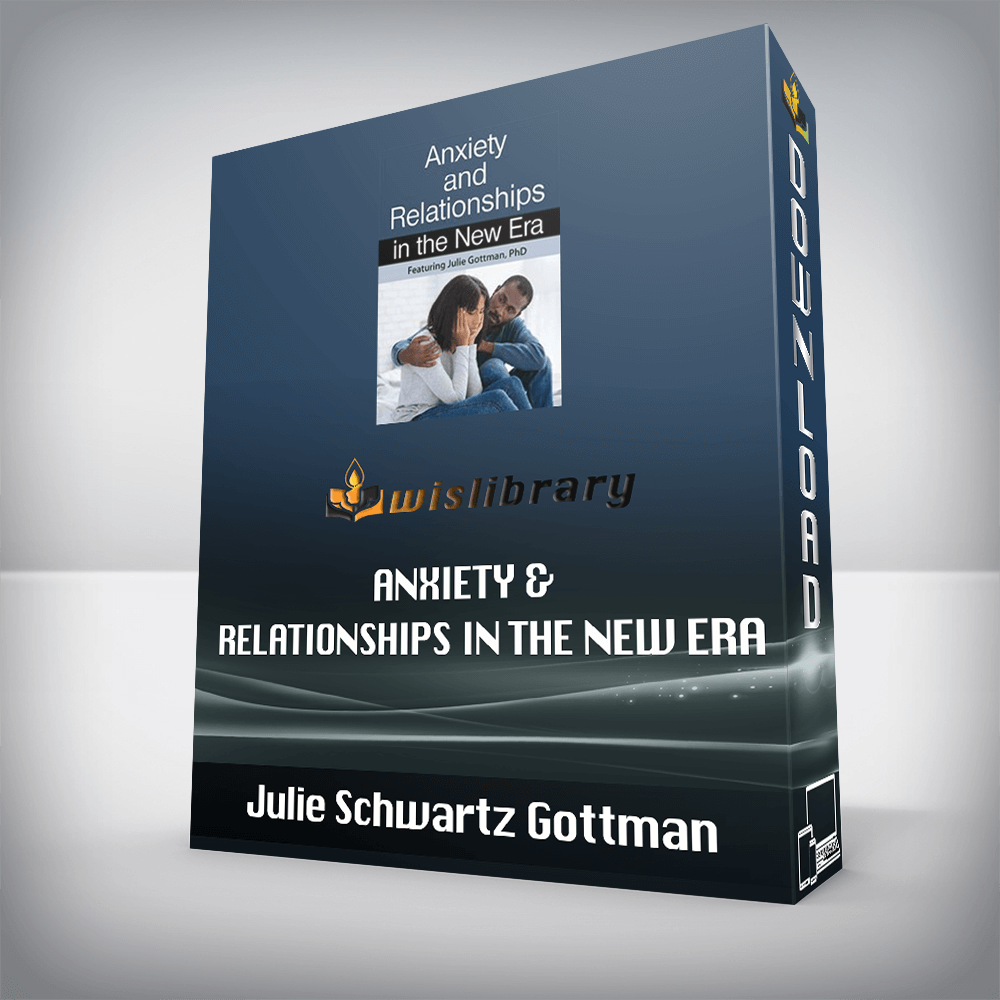 Julie Schwartz Gottman – Anxiety & Relationships in the New Era