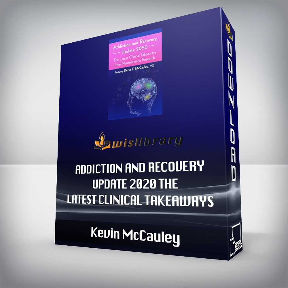 Kevin McCauley – Addiction and Recovery Update 2020 – The Latest Clinical Takeaways from Neuroscience Research