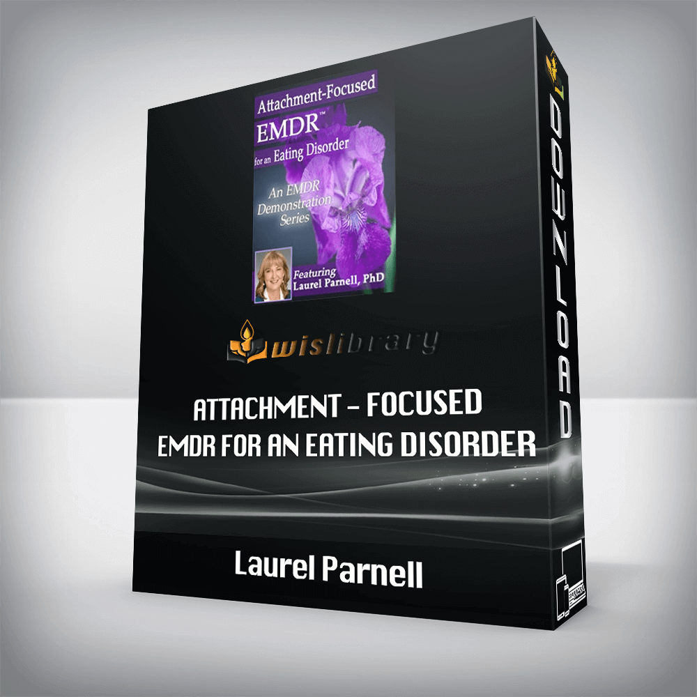 Laurel Parnell - Attachment-Focused EMDR for an Eating Disorder