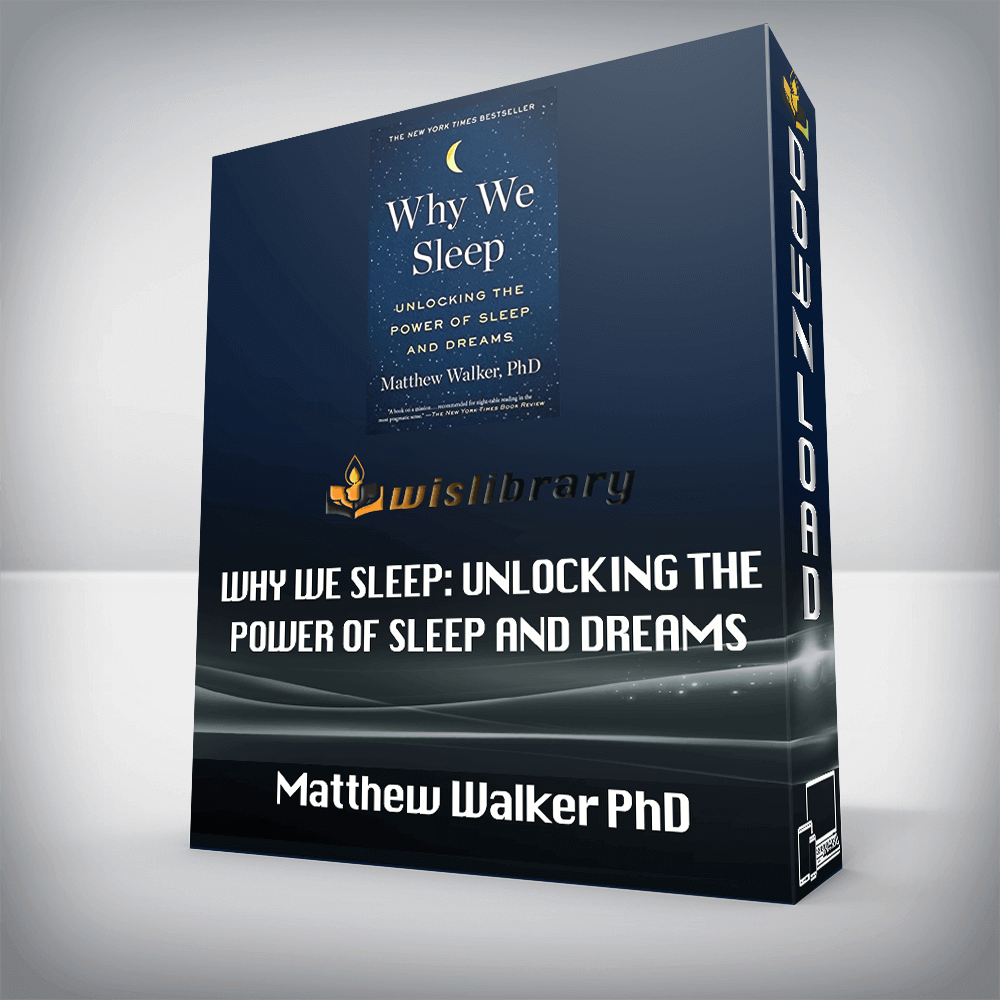 Matthew Walker PhD – Why We Sleep: Unlocking the Power of Sleep and Dreams