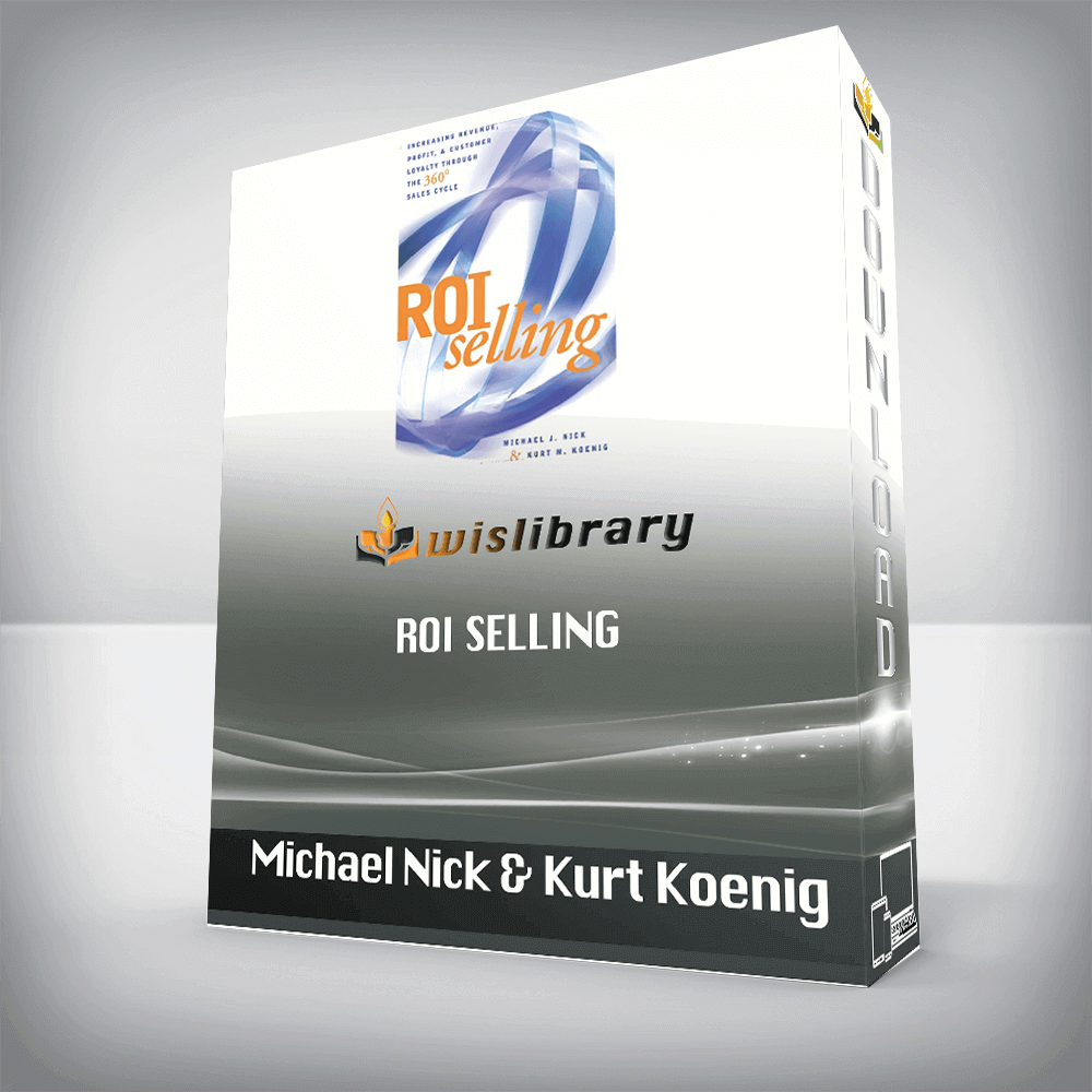 Michael Nick & Kurt Koenig – ROI Selling: Increasing Revenue, Profit, and Customer Loyalty through the 360 Sales Cycle
