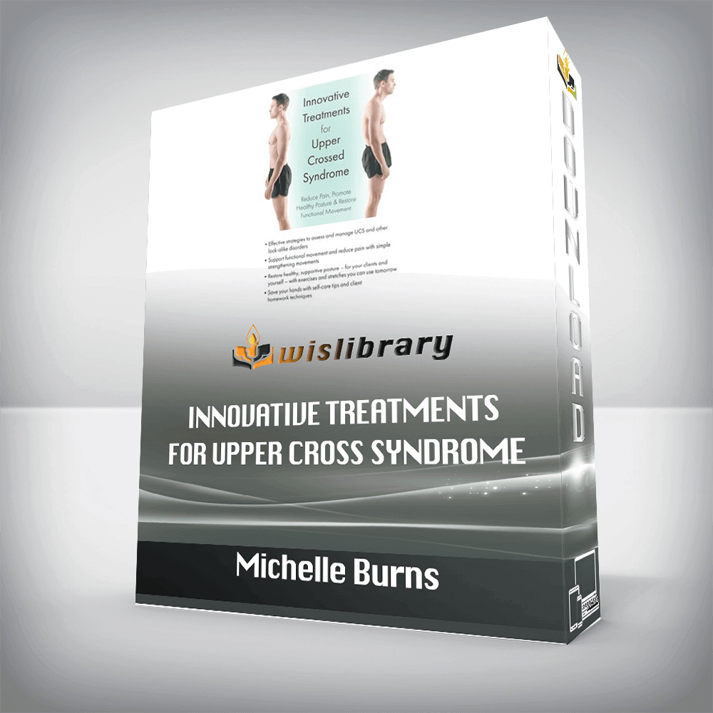 Michelle Burns - Innovative Treatments for Upper Cross Syndrome - Reduce Pain, Promote Healthy Posture & Restore Functional Movement