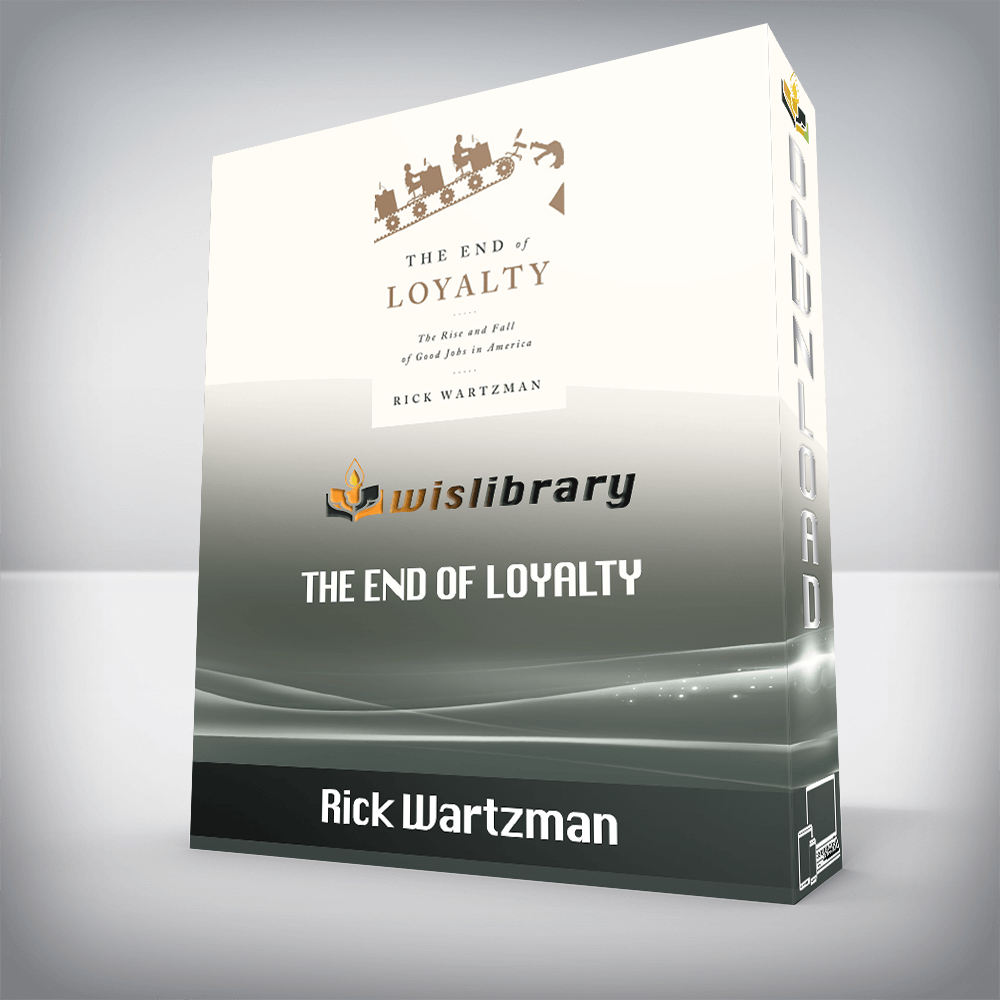 Rick Wartzman – The End of Loyalty: The Rise and Fall of Good Jobs in America