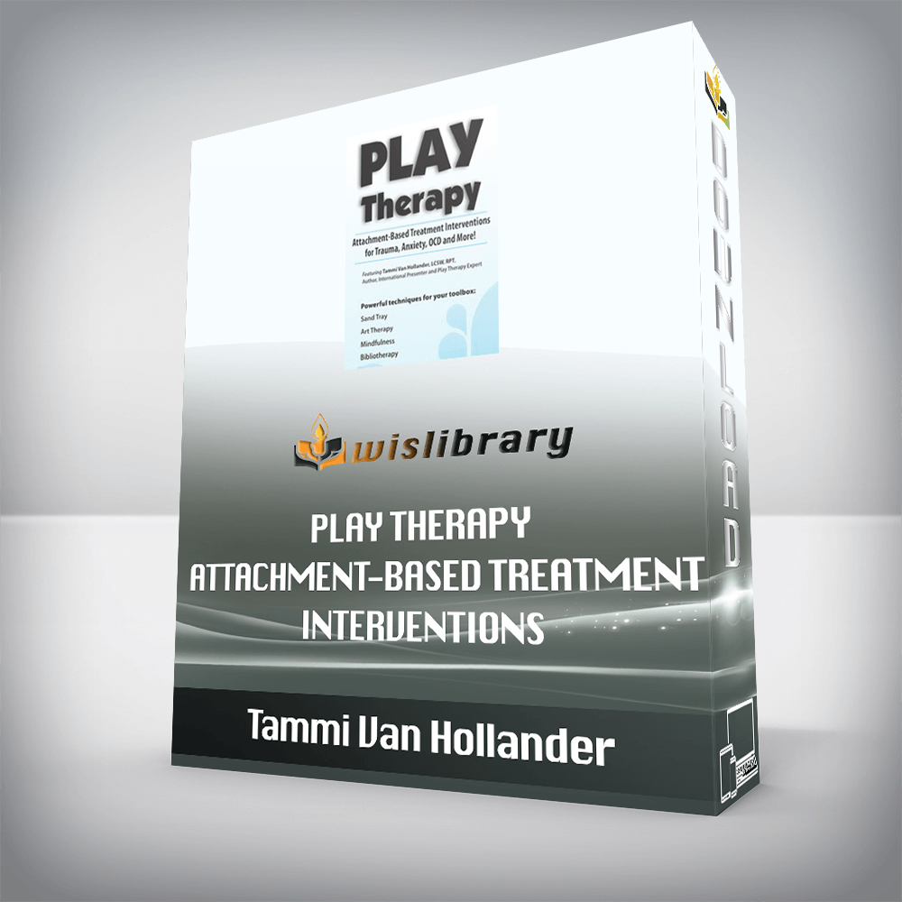 Tammi Van Hollander – Play Therapy – Attachment-Based Treatment Interventions for Trauma, Anxiety, OCD and More!