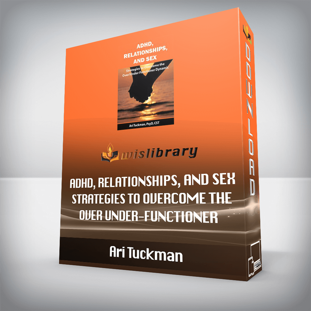 Ari Tuckman – ADHD, Relationships, and Sex – Strategies to Overcome the Over/Under-Functioner Dynamic