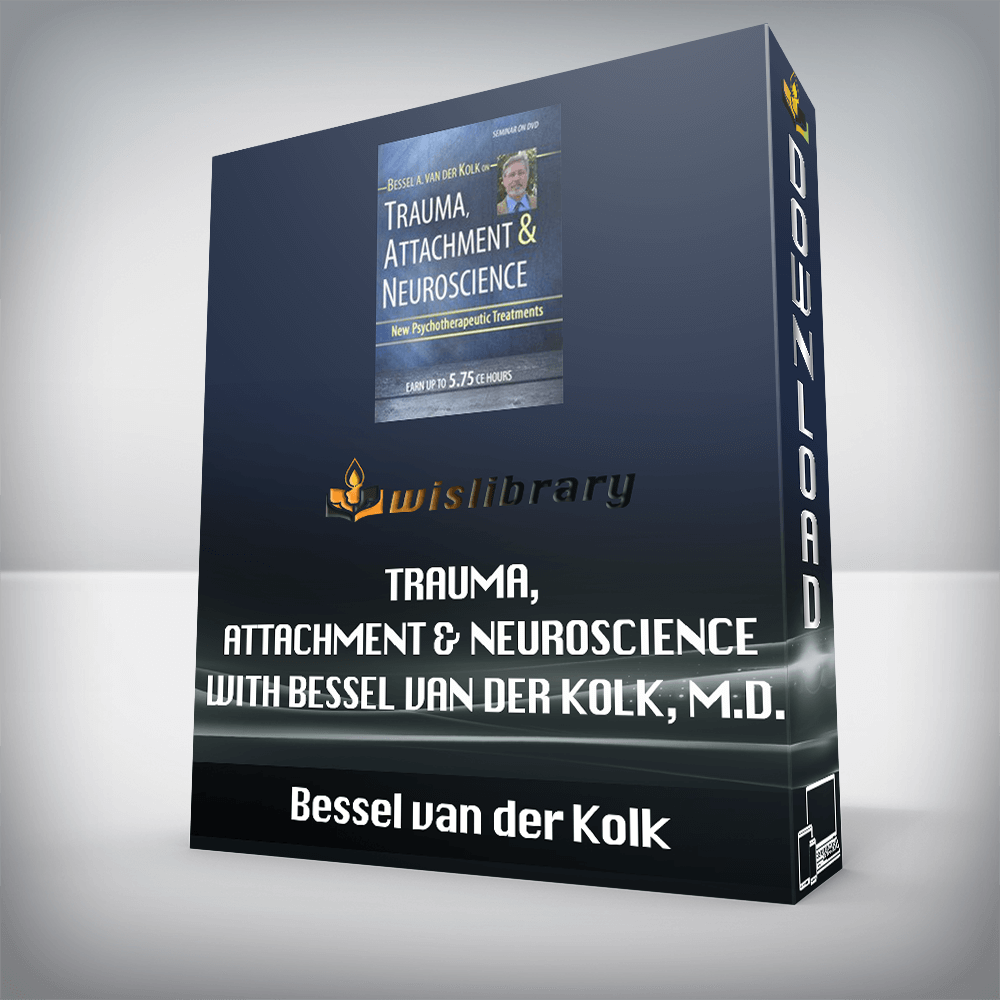 Bessel van der Kolk – Trauma, Attachment & Neuroscience with Bessel van der Kolk, M.D. – Brain, Mind & Body in the Healing of Trauma