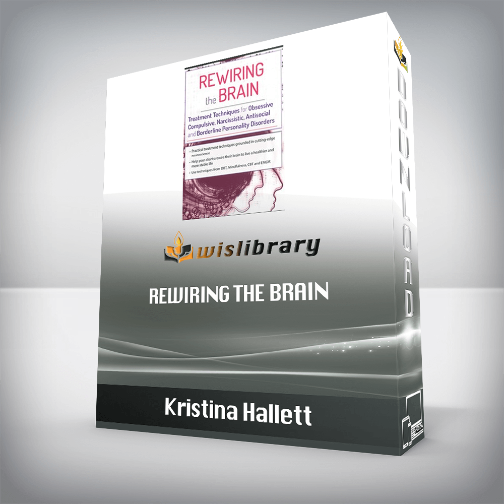 Kristina Hallett – Rewiring the Brain – Treatment Techniques for Obsessive Compulsive, Narcissistic, Antisocial, and Borderline Personality Disorders
