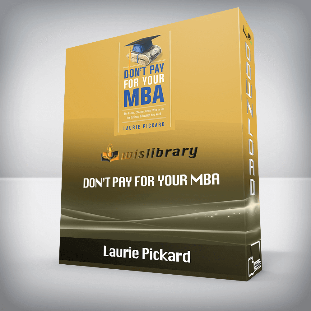 Laurie Pickard – Don’t Pay for Your MBA: The Faster, Cheaper, Better Way to Get the Business Education You Need