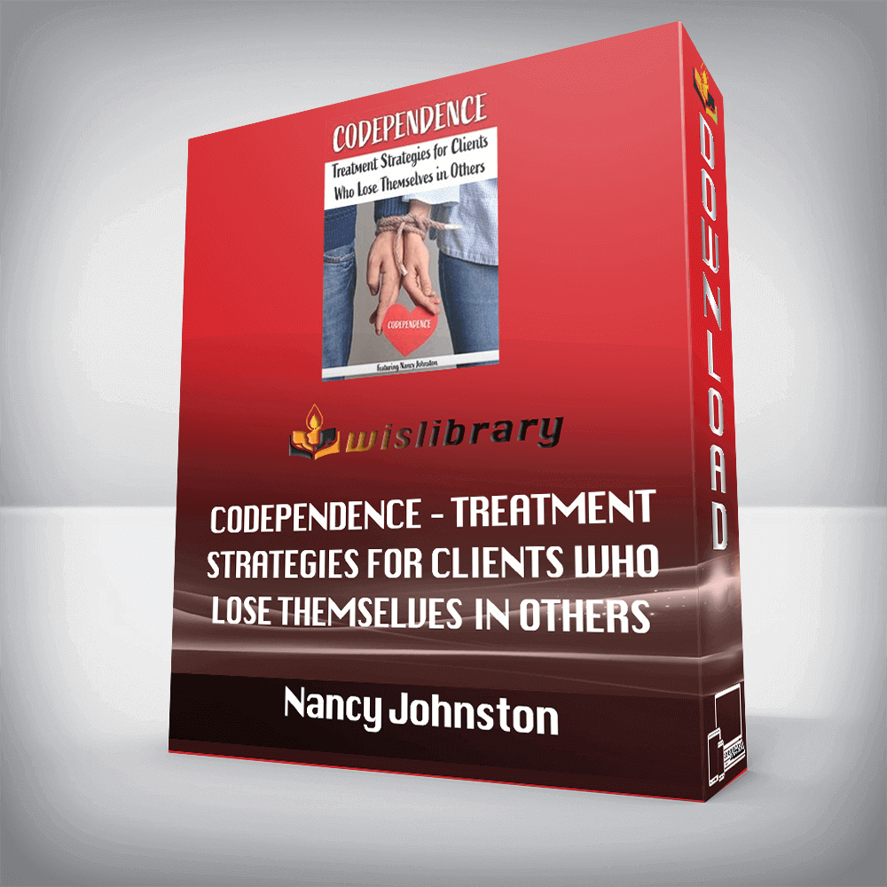 Nancy Johnston – Codependence – Treatment Strategies for Clients Who Lose Themselves in Others
