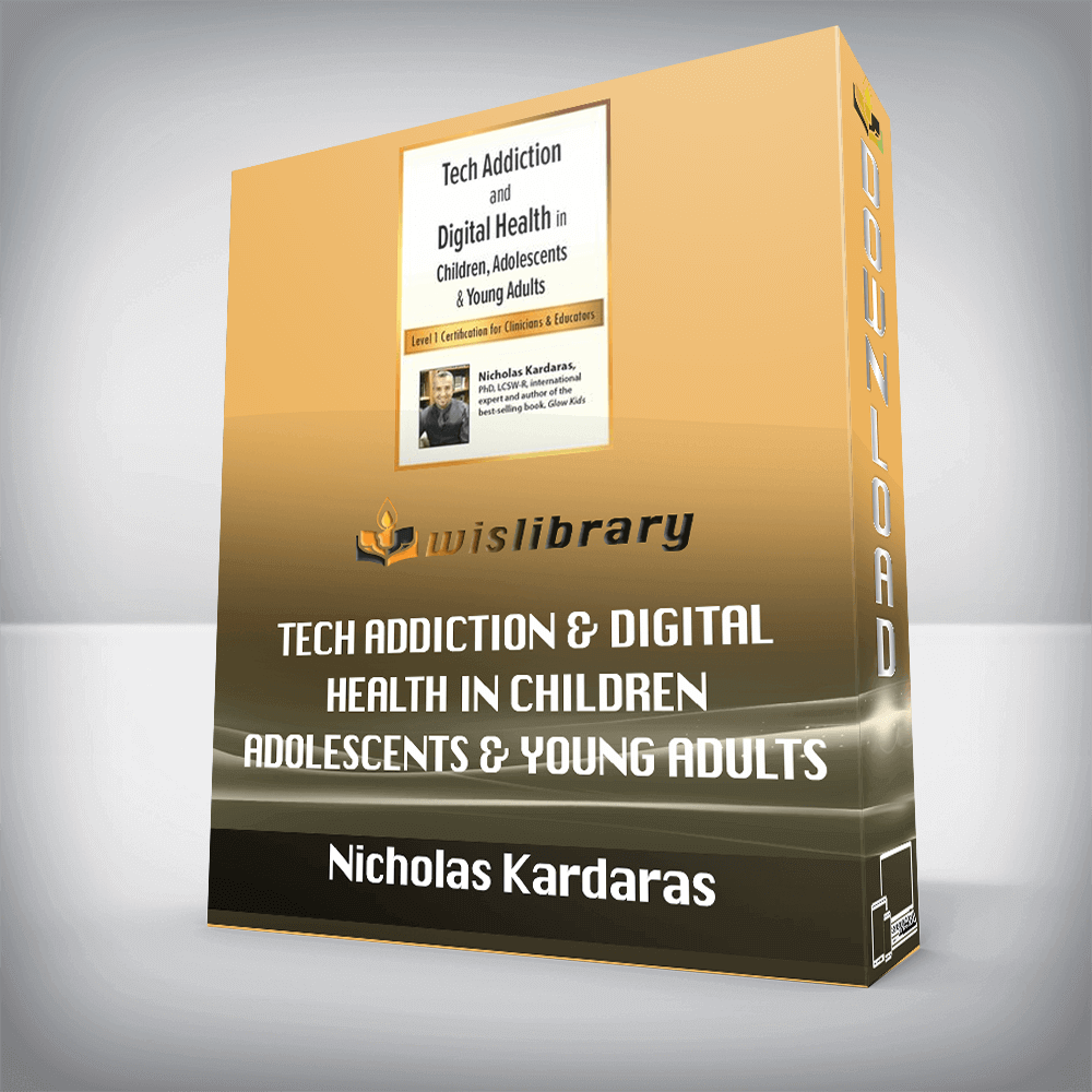 Nicholas Kardaras – Tech Addiction & Digital Health in Children, Adolescents & Young Adults – Level 1 Certification for Clinicians & Educators