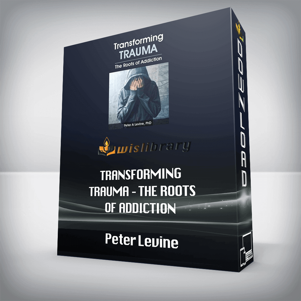 Peter Levine – Transforming Trauma – The Roots of Addiction