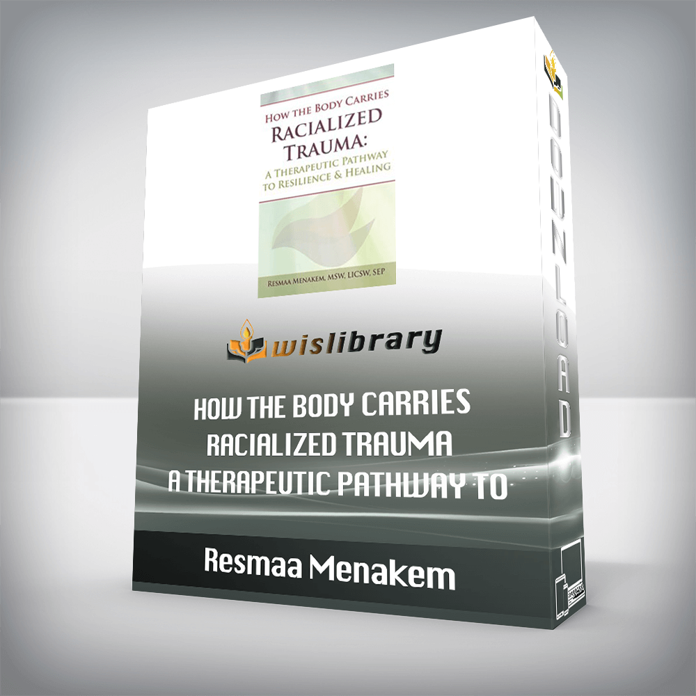 Resmaa Menakem – How the Body Carries Racialized Trauma – A Therapeutic Pathway to Resilience & Healing