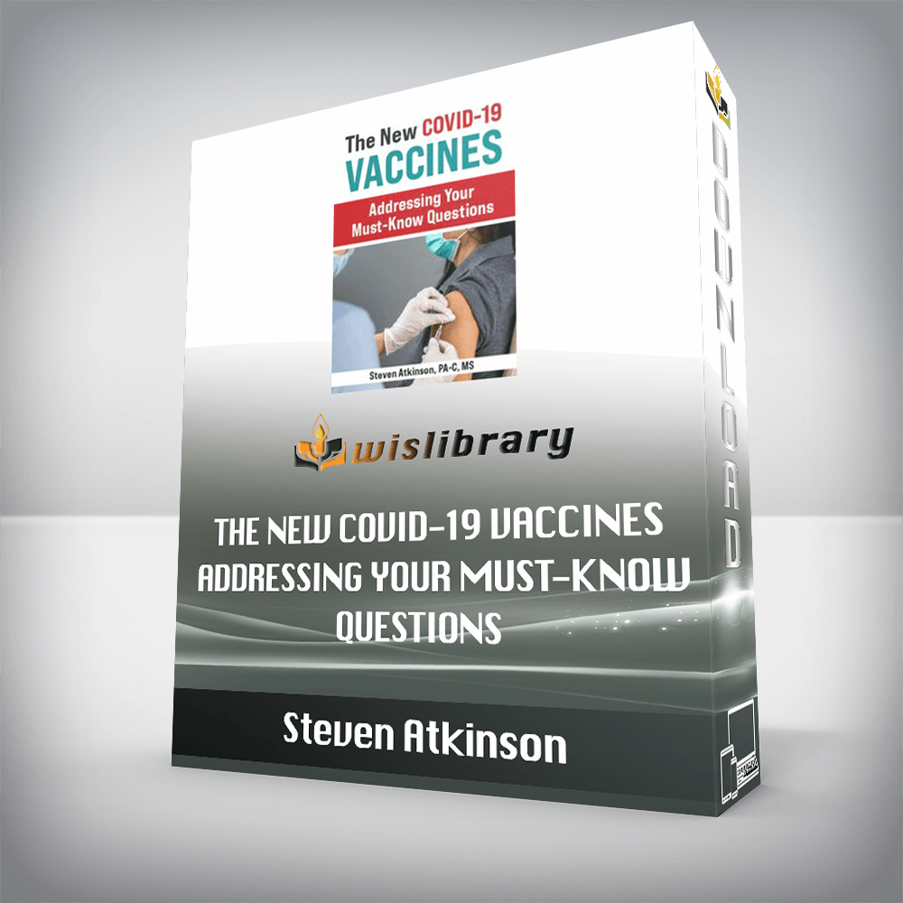 Steven Atkinson – The New COVID-19 Vaccines – Addressing Your Must-Know Questions