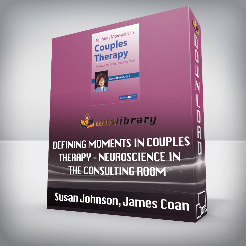 Susan Johnson, James Coan – Defining Moments in Couples Therapy – Neuroscience in the Consulting Room