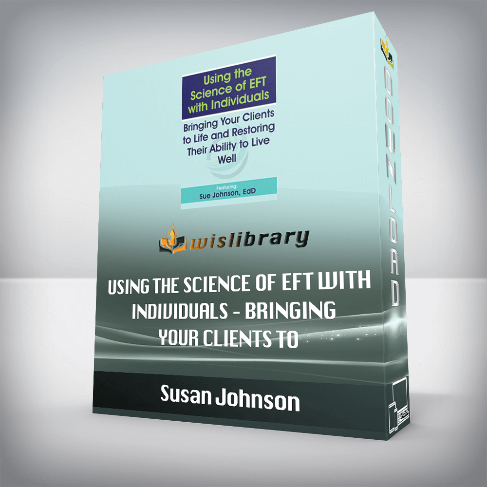 Susan Johnson – Using the Science of EFT with Individuals – Bringing Your Clients to Life and Restoring Their Ability to Live Well