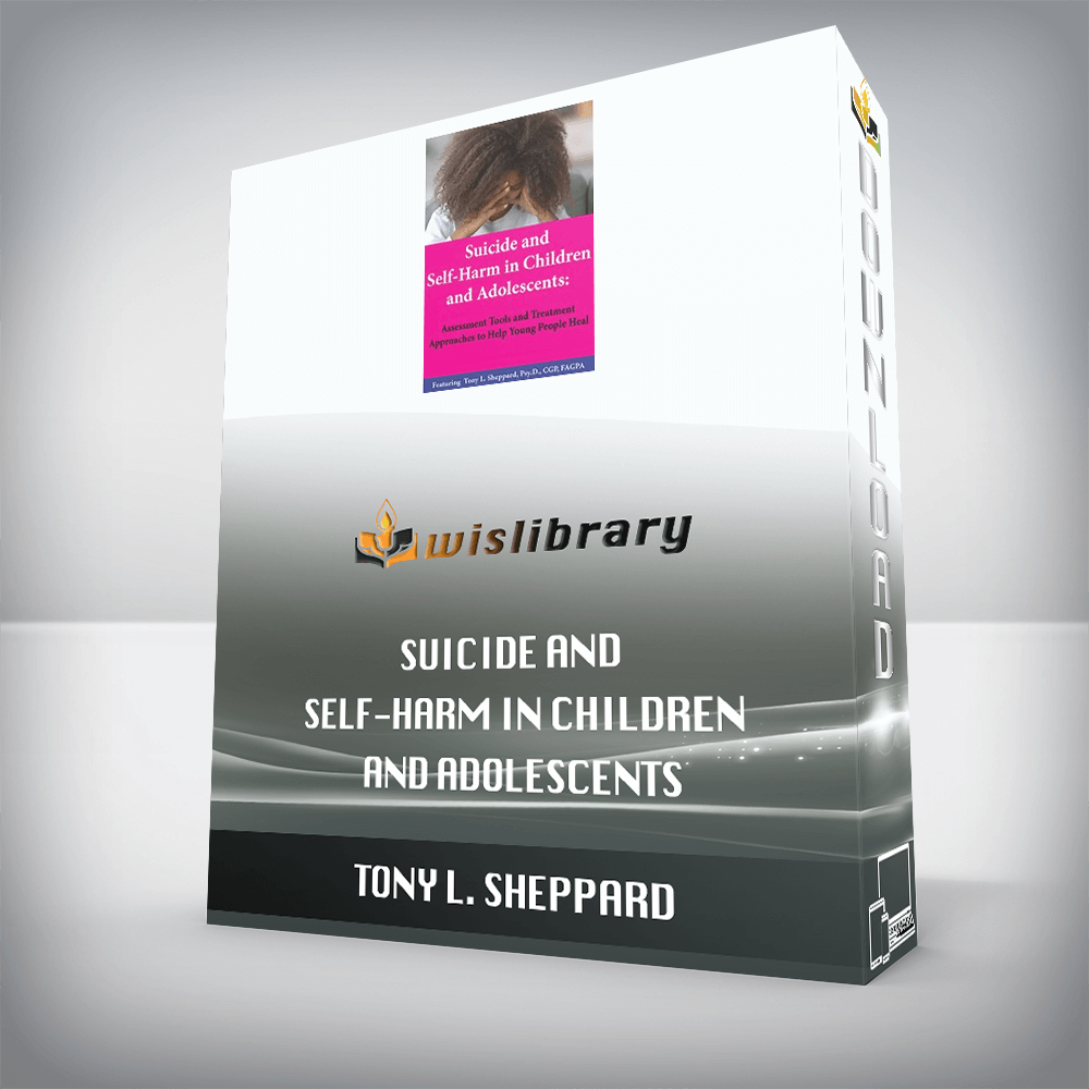 Tony L. Sheppard – Suicide and Self-Harm in Children and Adolescents – Assessment Tools and Treatment Approaches to Help Young People Heal