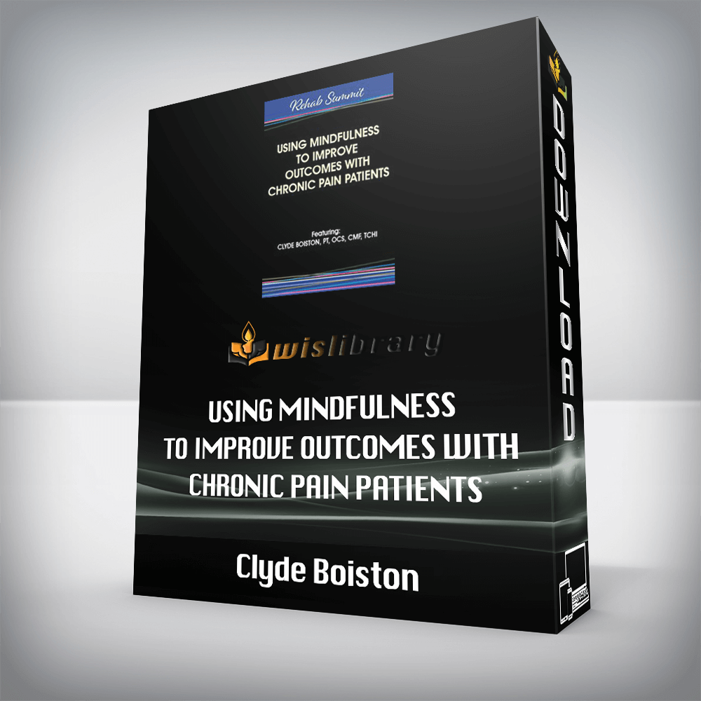 Clyde Boiston – Using Mindfulness to Improve Outcomes with Chronic Pain Patients