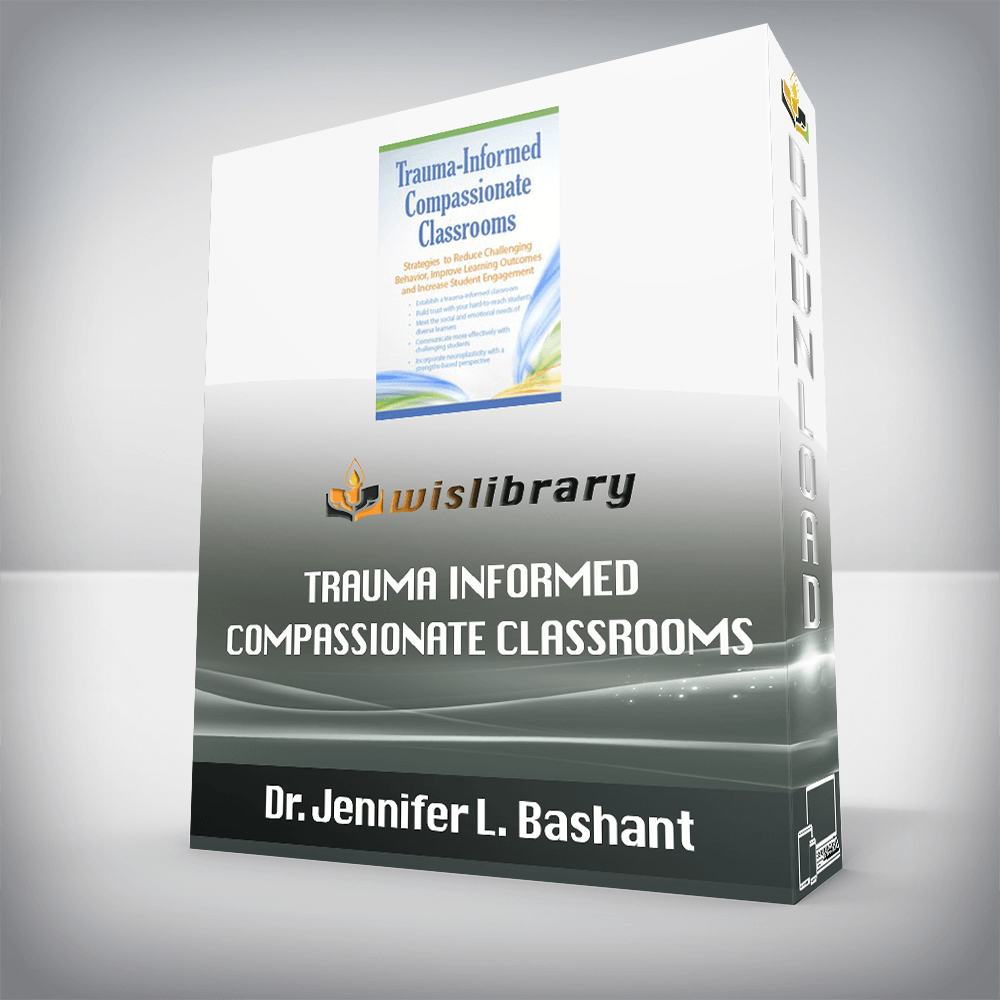 Dr. Jennifer L. Bashant – Trauma Informed Compassionate Classrooms – Strategies to Reduce Challenging Behavior, Improve Learning Outcomes and Increase Student Engagement