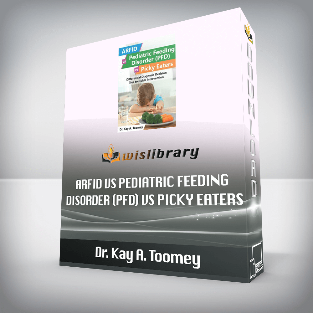 Dr. Kay A. Toomey – ARFID vs Pediatric Feeding Disorder (PFD) vs Picky Eaters – Differential Diagnosis Decision Tree to Guide Intervention