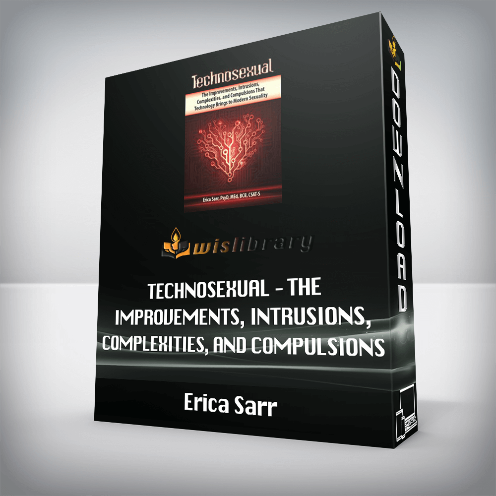 Erica Sarr - Technosexual - The Improvements, Intrusions, Complexities, and Compulsions That Technology Brings to Modern Sexuality