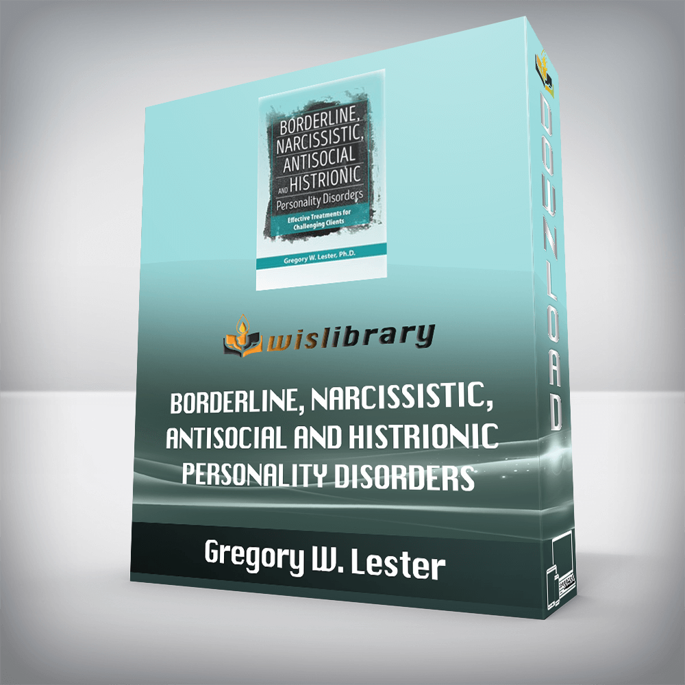 Gregory W. Lester - Borderline, Narcissistic, Antisocial and Histrionic Personality Disorders - Effective Treatments for Challenging Clients