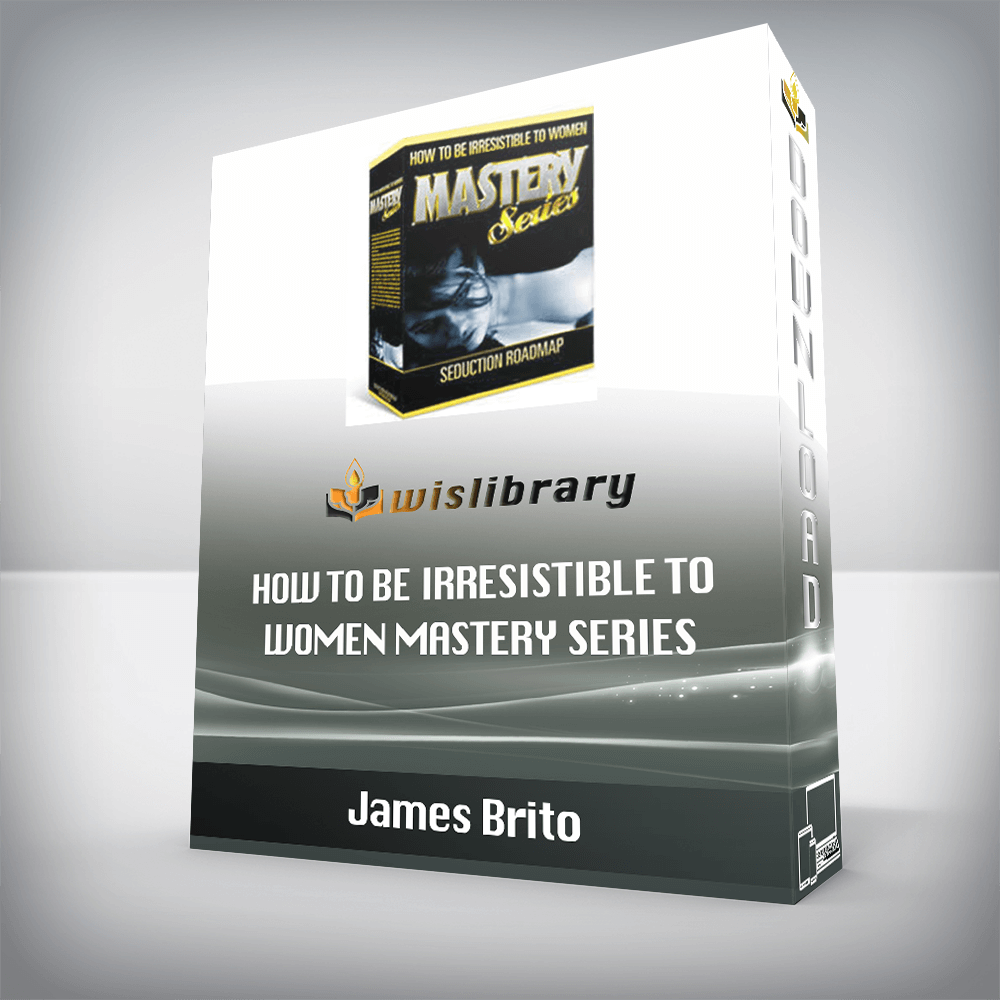 James Brito – How to Be Irresistible to Women MASTERY SERIES