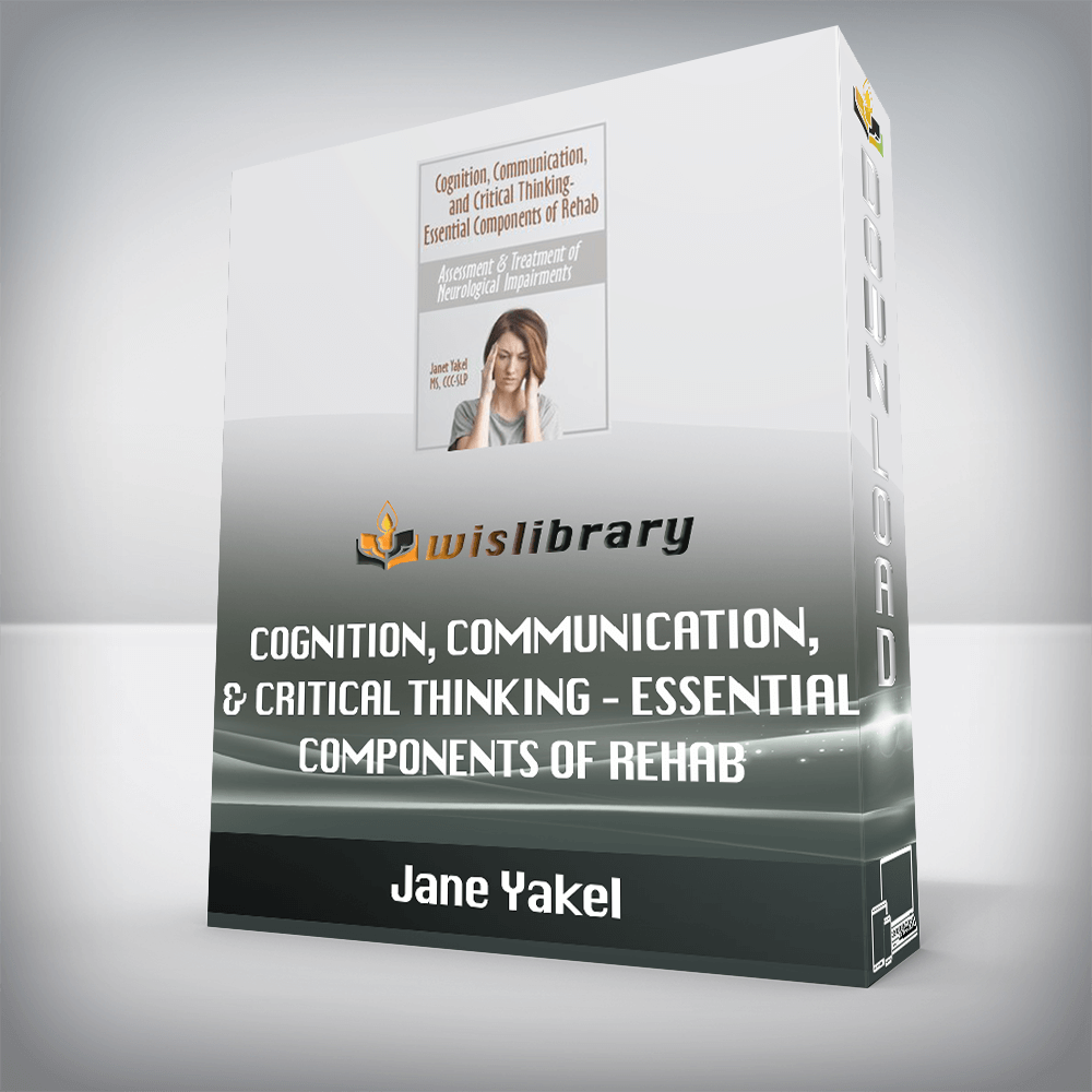 Jane Yakel - Cognition, Communication, & Critical Thinking – Essential Components of Rehab