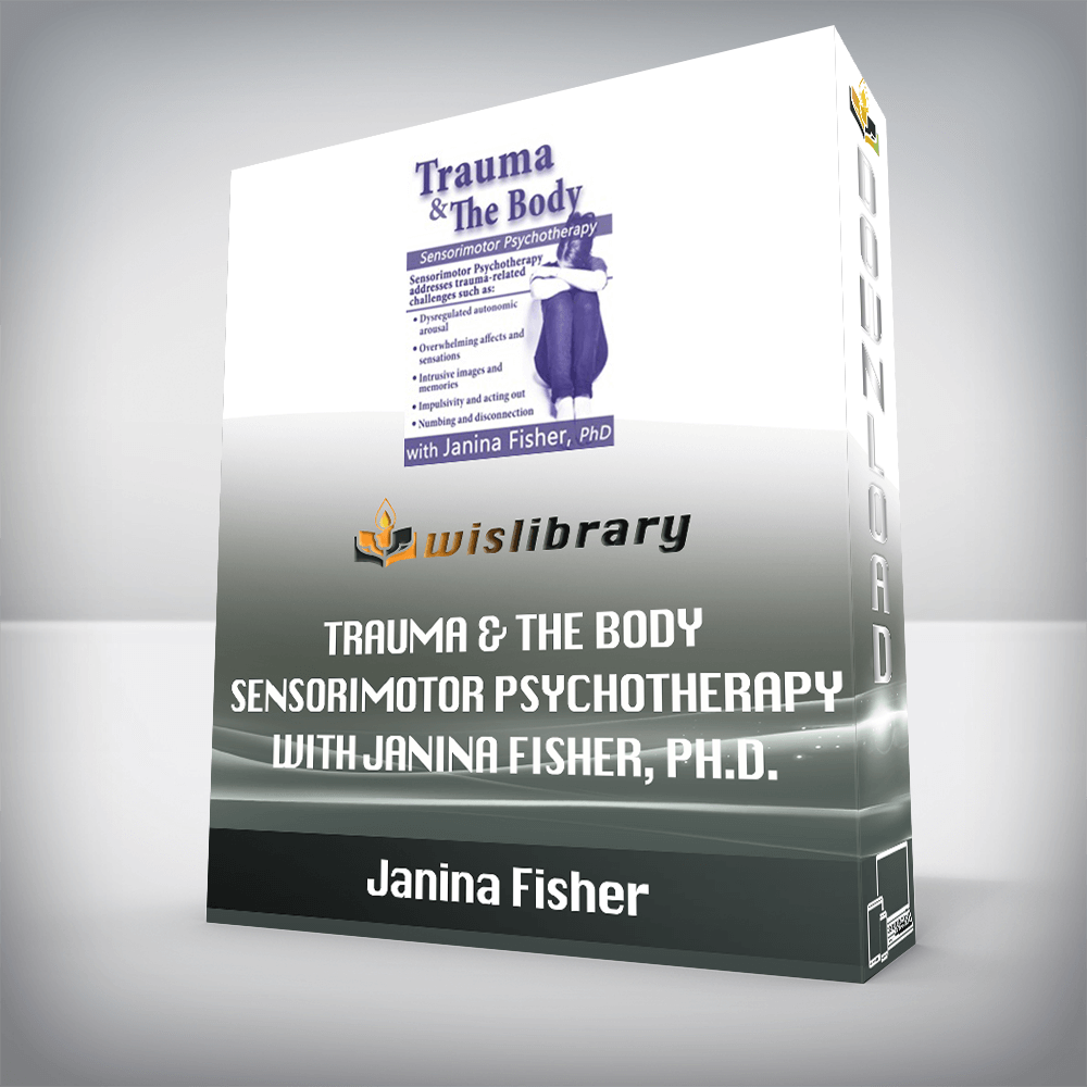 Janina Fisher - Trauma & the Body - Sensorimotor Psychotherapy with Janina Fisher, Ph.D.