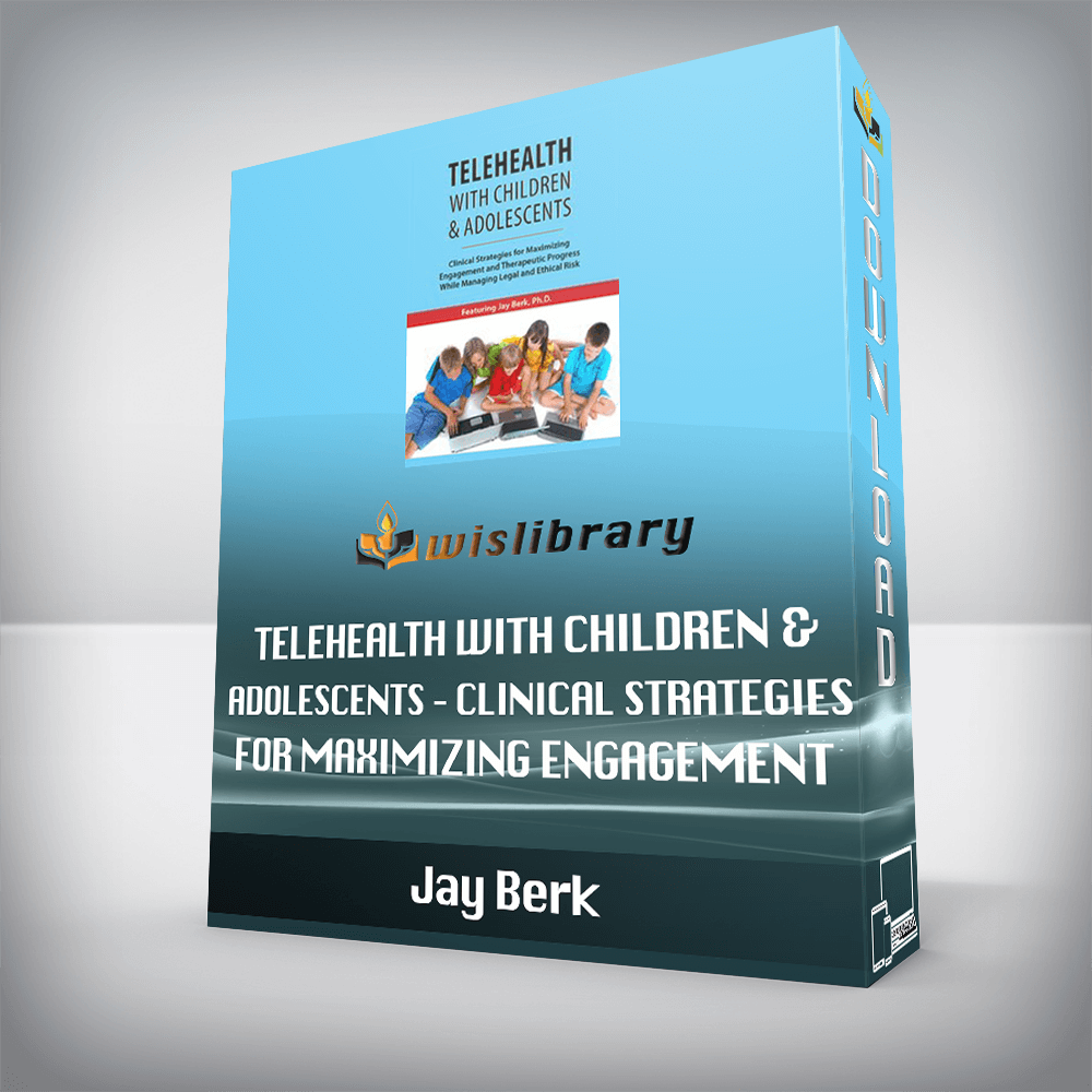 Jay Berk – Telehealth with Children & Adolescents – Clinical Strategies for Maximizing Engagement and Therapeutic Progress While Managing Legal and Ethical Risk