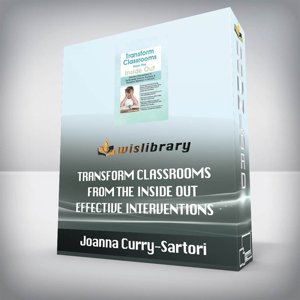 Joanna Curry-Sartori - Transform Classrooms from the Inside Out - Effective Interventions to De-Escalate Extreme Emotions & Disruptive Behaviors in Schools