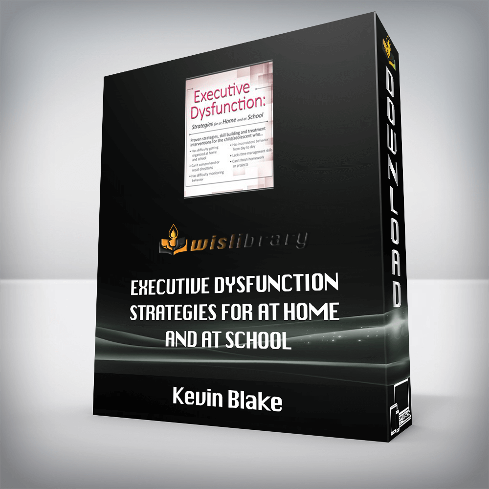 Kevin Blake - Executive Dysfunction - Strategies for At Home and At School