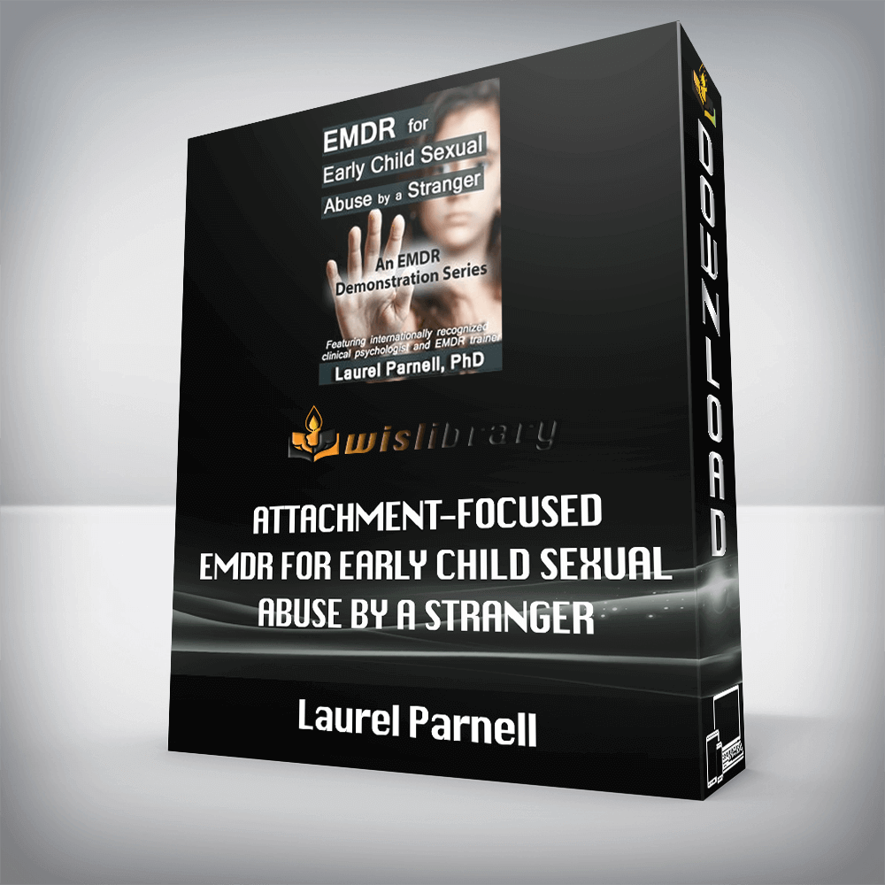 Laurel Parnell - Attachment-Focused EMDR for Early Child Sexual Abuse by a Stranger