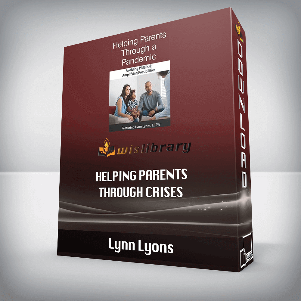 Lynn Lyons – Helping Parents Through Crises – Avoiding Pitfalls & Amplifying Opportunities