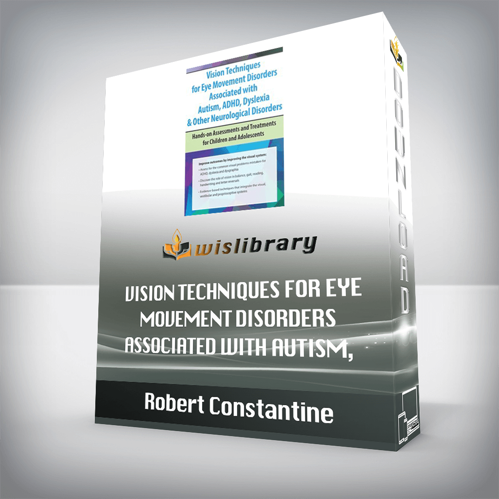 Robert Constantine - Vision Techniques for Eye Movement Disorders Associated with Autism, ADHD, Dyslexia & Other Neurological Disorders - Hands-on Assessments and Treatments for Children and Adolescents