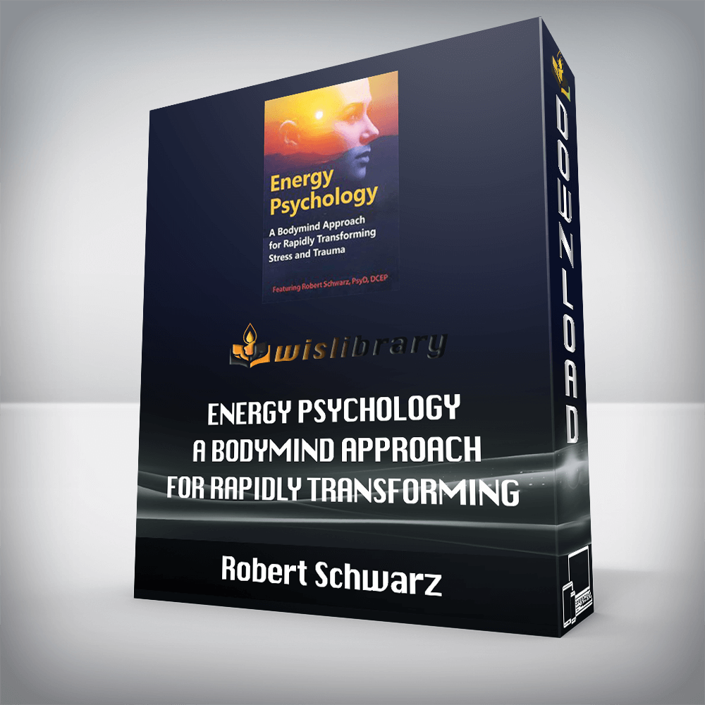 Robert Schwarz - Energy Psychology - A Bodymind Approach for Rapidly Transforming Stress and Trauma
