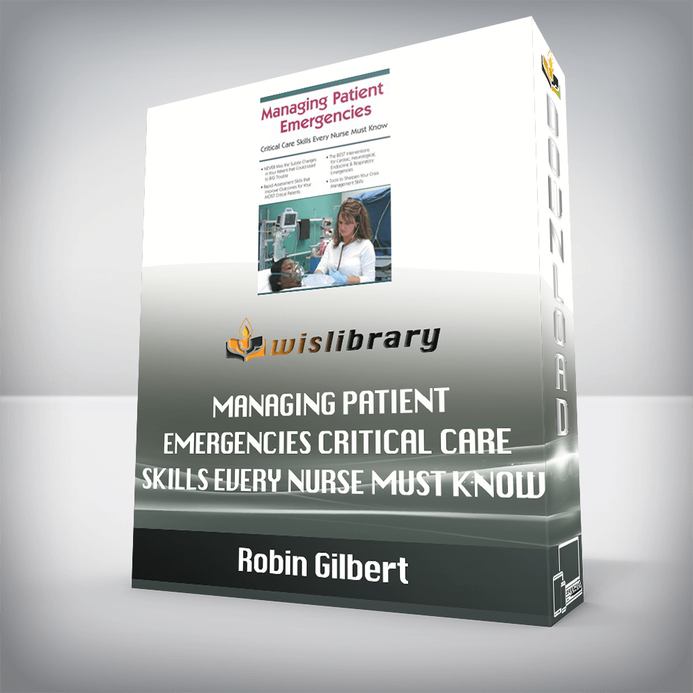 Robin Gilbert – Managing Patient Emergencies – Critical Care Skills Every Nurse Must Know