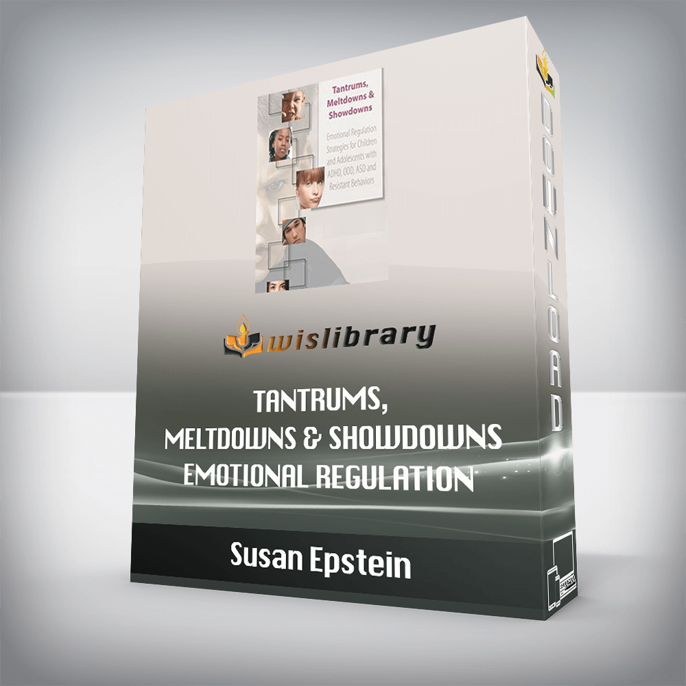 Susan Epstein - Tantrums, Meltdowns & Showdowns - Emotional Regulation Strategies for Children & Adolescents with ADHD, ODD, ASD and Resistant Behaviors