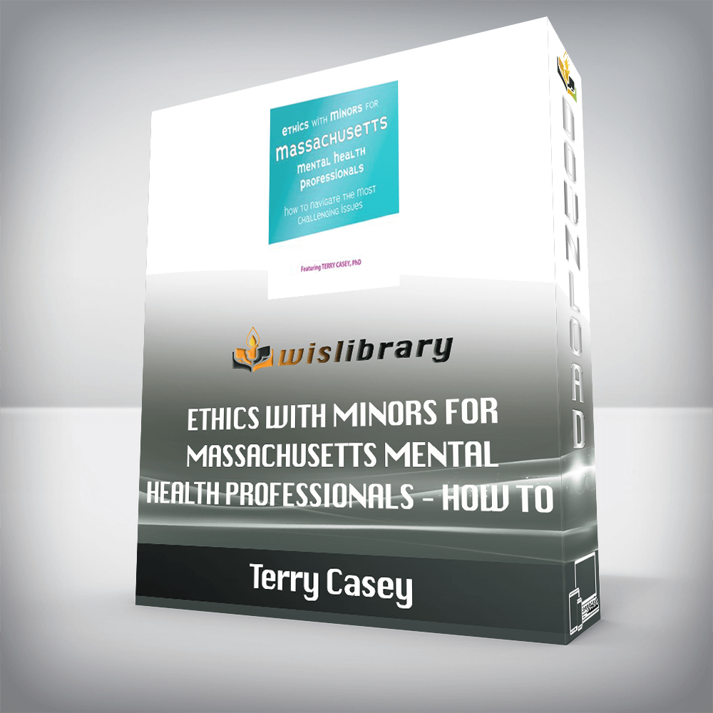 Terry Casey - Ethics with Minors for Massachusetts Mental Health Professionals - How to Navigate the Most Challenging Issues