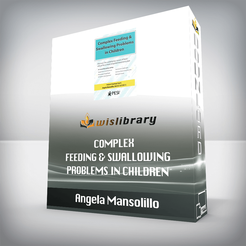 Angela Mansolillo – Complex Feeding & Swallowing Problems in Children – Discover the Underlying Causes of Food Refusal for a More Targeted Treatment Plan