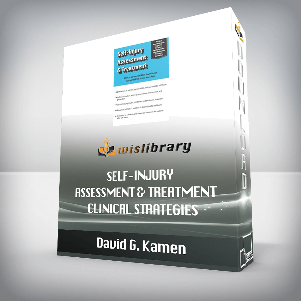David G. Kamen – Self-Injury Assessment & Treatment – Clinical Strategies When Your Client’s Answer to Pain Brings More Pain