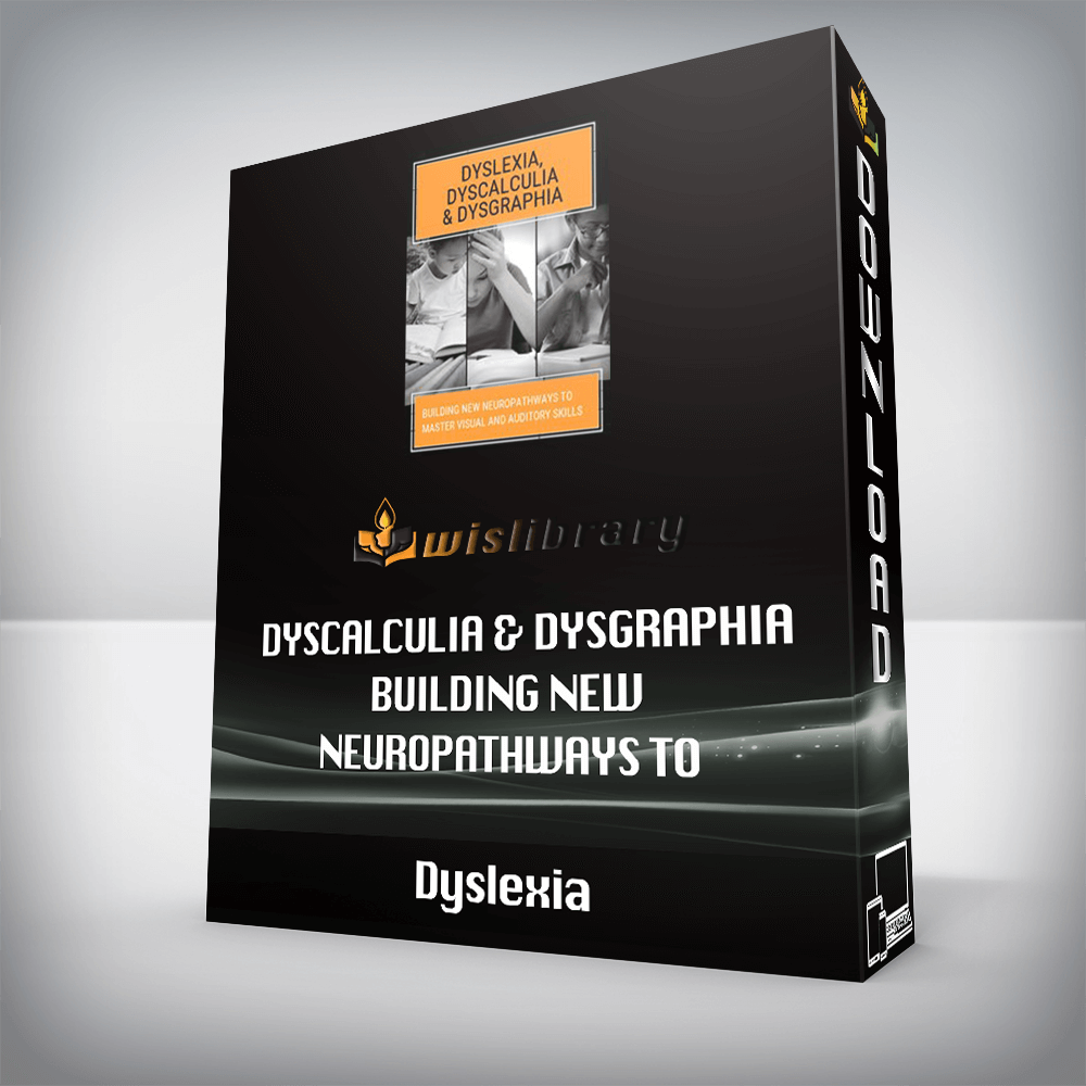 Dyslexia – Dyscalculia & Dysgraphia Building NEW Neuropathways to Master Visual and Auditory Skills