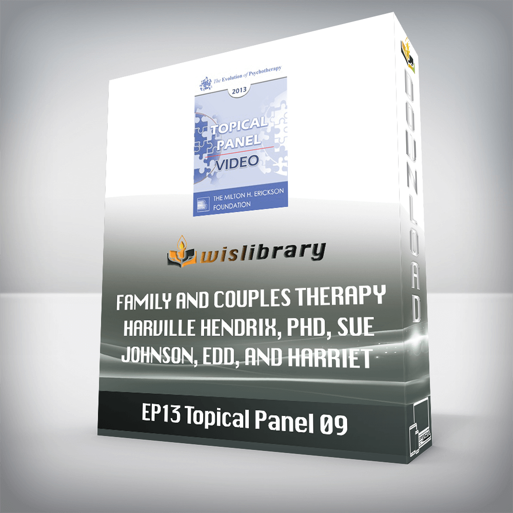 EP13 Topical Panel 09 – Family and Couples Therapy – Harville Hendrix, PhD, Sue Johnson, EdD, and Harriet Lerner, PhD