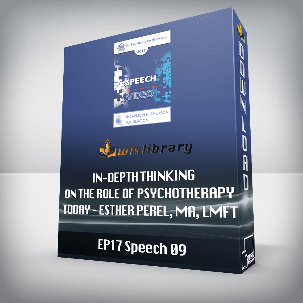 EP17 Speech 09 – In-Depth Thinking on the Role of Psychotherapy Today – Esther Perel, MA, LMFT